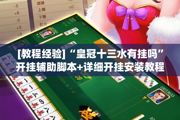 [教程经验]“皇冠十三水有挂吗	”开挂辅助脚本+详细开挂安装教程