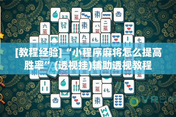 [教程经验]“小程序麻将怎么提高胜率”(透视挂)辅助透视教程