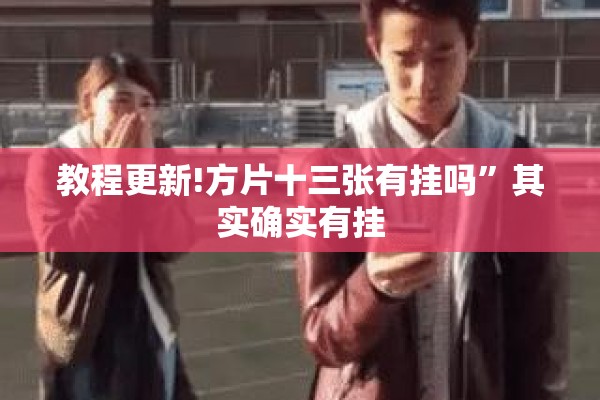 教程更新!方片十三张有挂吗	”其实确实有挂