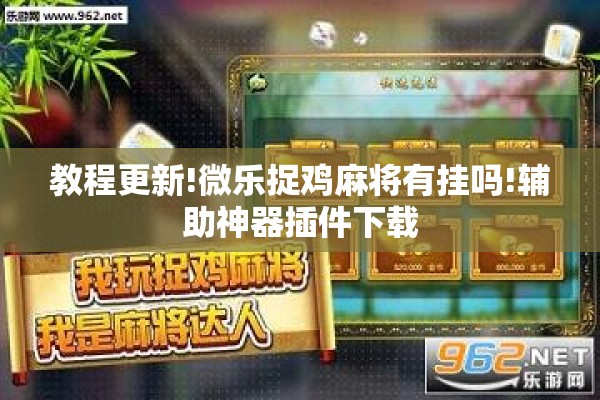 教程更新!微乐捉鸡麻将有挂吗!辅助神器插件下载 教程更新!微乐捉鸡麻将有挂吗!辅助神器插件下载