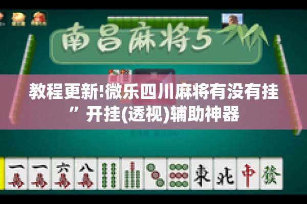 教程更新!微乐四川麻将有没有挂”开挂(透视)辅助神器