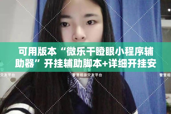 可用版本“微乐干瞪眼小程序辅助器	”开挂辅助脚本+详细开挂安装教程