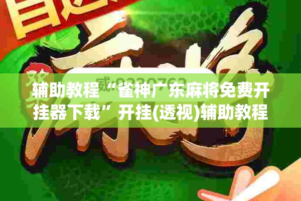 辅助教程“雀神广东麻将免费开挂器下载”开挂(透视)辅助教程