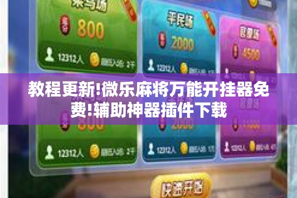 教程更新!微乐麻将万能开挂器免费!辅助神器插件下载