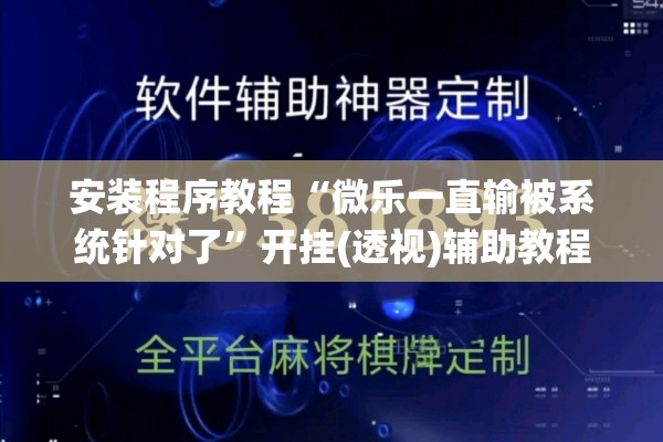 安装程序教程“微乐一直输被系统针对了	”开挂(透视)辅助教程