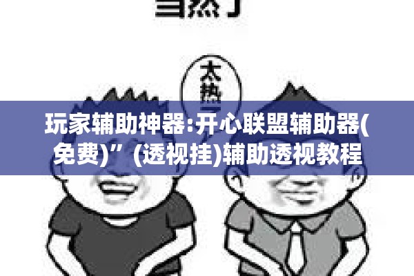 玩家辅助神器:开心联盟辅助器(免费)”(透视挂)辅助透视教程