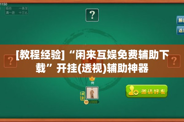 [教程经验]“闲来互娱免费辅助下载”开挂(透视)辅助神器