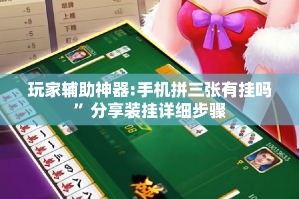 玩家辅助神器:手机拼三张有挂吗	”分享装挂详细步骤