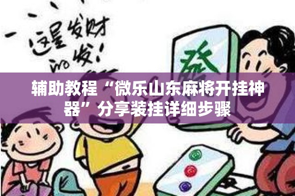 辅助教程“微乐山东麻将开挂神器	”分享装挂详细步骤