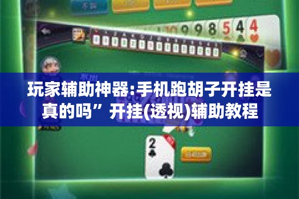 玩家辅助神器:手机跑胡子开挂是真的吗	”开挂(透视)辅助教程