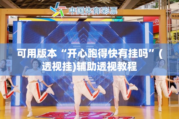 可用版本“开心跑得快有挂吗”(透视挂)辅助透视教程