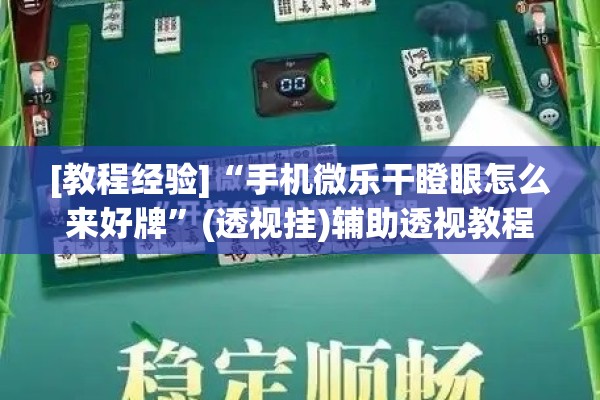 [教程经验]“手机微乐干瞪眼怎么来好牌	”(透视挂)辅助透视教程