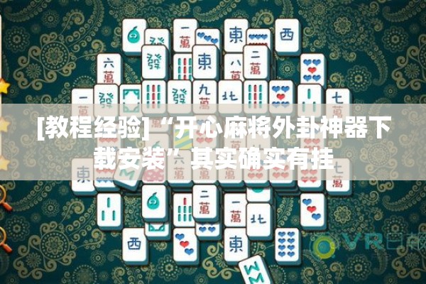 [教程经验]“开心麻将外卦神器下载安装	”其实确实有挂