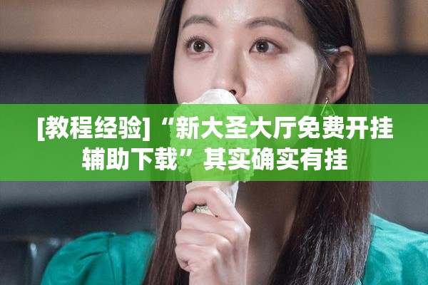 [教程经验]“新大圣大厅免费开挂辅助下载”其实确实有挂