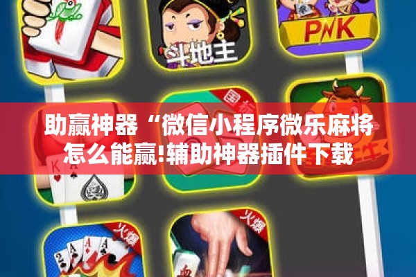 助赢神器“微信小程序微乐麻将怎么能赢!辅助神器插件下载 助赢神器“微信小程序微乐麻将怎么能赢!辅助神器插件下载
