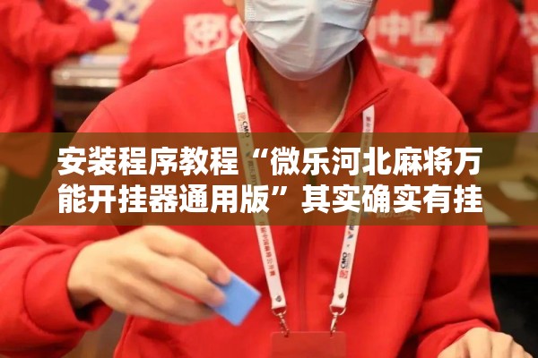安装程序教程“微乐河北麻将万能开挂器通用版	”其实确实有挂