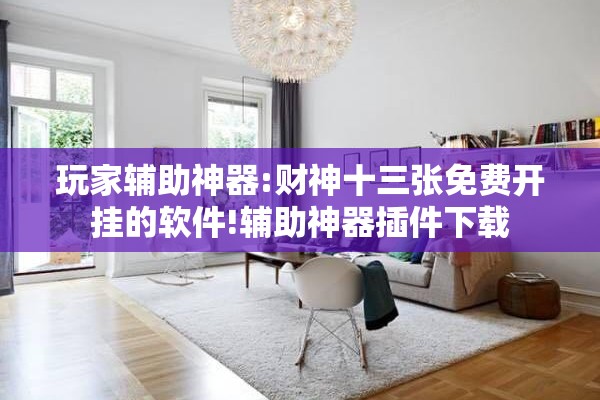 玩家辅助神器:财神十三张免费开挂的软件!辅助神器插件下载 玩家辅助神器:财神十三张免费开挂的软件!辅助神器插件下载