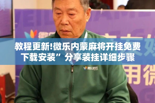教程更新!微乐内蒙麻将开挂免费下载安装	”分享装挂详细步骤