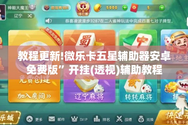 教程更新!微乐卡五星辅助器安卓免费版”开挂(透视)辅助教程