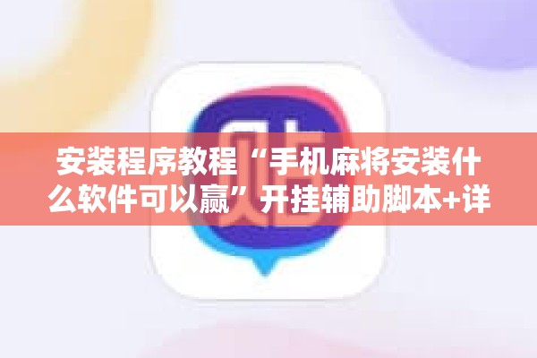 安装程序教程“手机麻将安装什么软件可以赢	”开挂辅助脚本+详细开挂安装教程