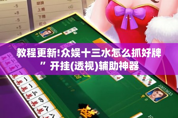 教程更新!众娱十三水怎么抓好牌”开挂(透视)辅助神器