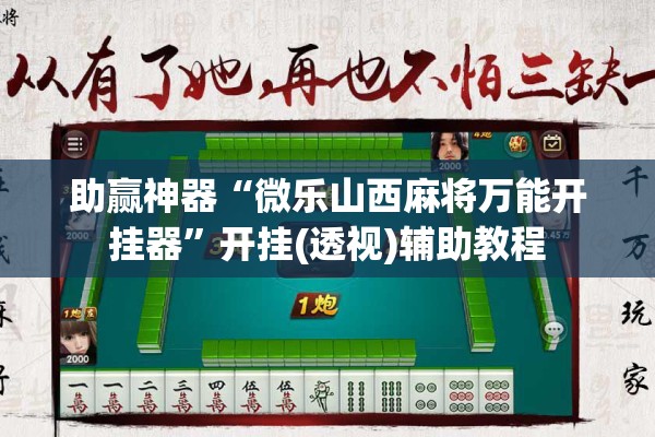 助赢神器“微乐山西麻将万能开挂器	”开挂(透视)辅助教程