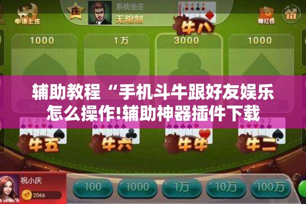 辅助教程“手机斗牛跟好友娱乐怎么操作!辅助神器插件下载