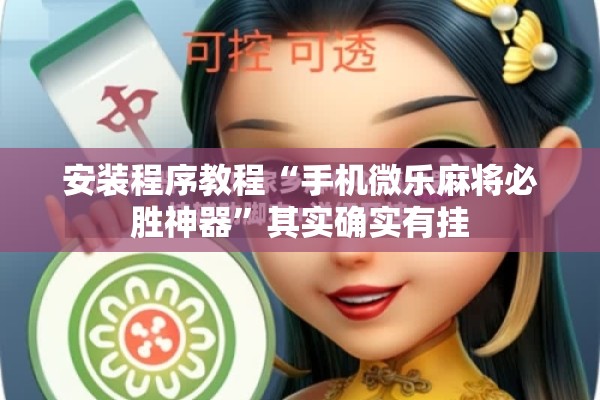 安装程序教程“手机微乐麻将必胜神器	”其实确实有挂