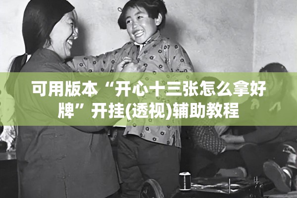 可用版本“开心十三张怎么拿好牌”开挂(透视)辅助教程