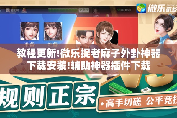 教程更新!微乐捉老麻子外卦神器下载安装!辅助神器插件下载 教程更新!微乐捉老麻子外卦神器下载安装!辅助神器插件下载