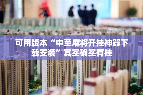 可用版本“中至麻将开挂神器下载安装	”其实确实有挂