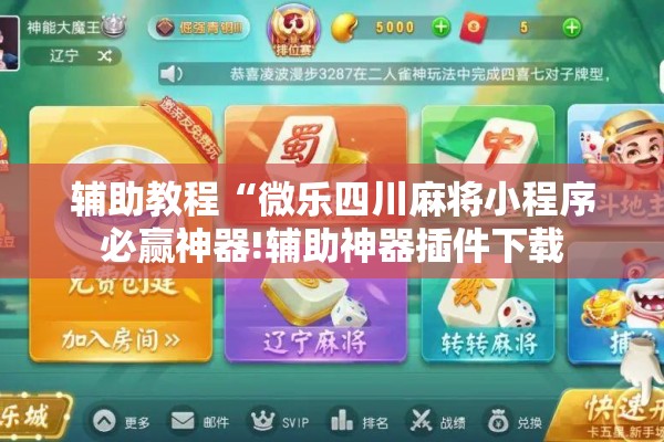 辅助教程“微乐四川麻将小程序必赢神器!辅助神器插件下载 辅助教程“微乐四川麻将小程序必赢神器!辅助神器插件下载