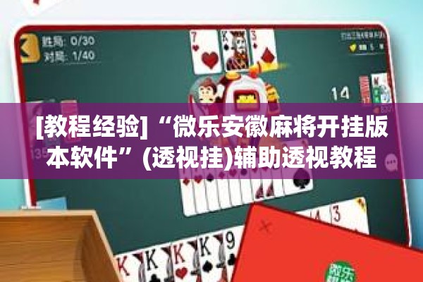 [教程经验]“微乐安徽麻将开挂版本软件”(透视挂)辅助透视教程