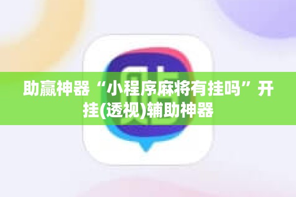 助赢神器“小程序麻将有挂吗”开挂(透视)辅助神器