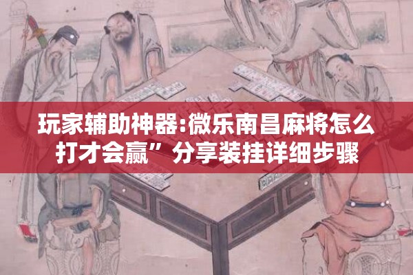 玩家辅助神器:微乐南昌麻将怎么打才会赢”分享装挂详细步骤