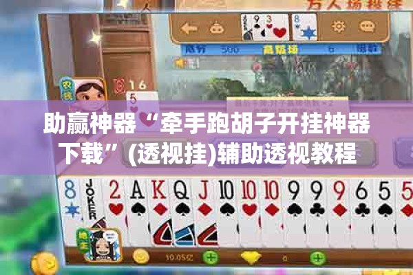 助赢神器“牵手跑胡子开挂神器下载”(透视挂)辅助透视教程