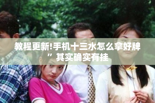 教程更新!手机十三水怎么拿好牌”其实确实有挂