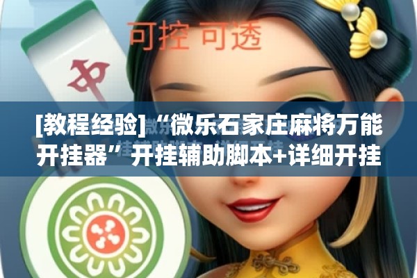 [教程经验]“微乐石家庄麻将万能开挂器	”开挂辅助脚本+详细开挂安装教程