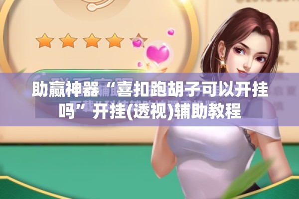 助赢神器“喜扣跑胡子可以开挂吗	”开挂(透视)辅助教程
