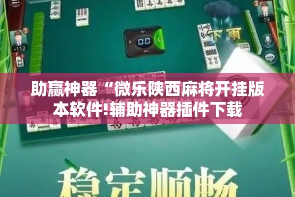 助赢神器“微乐陕西麻将开挂版本软件!辅助神器插件下载 助赢神器“微乐陕西麻将开挂版本软件!辅助神器插件下载