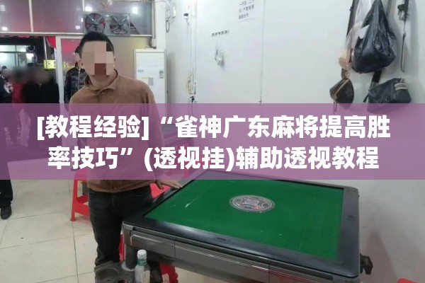 [教程经验]“雀神广东麻将提高胜率技巧”(透视挂)辅助透视教程