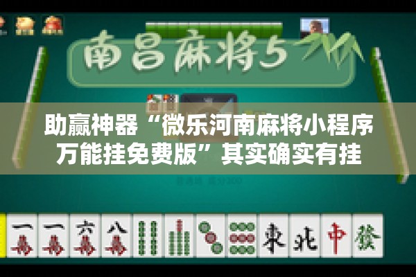 助赢神器“微乐河南麻将小程序万能挂免费版	”其实确实有挂