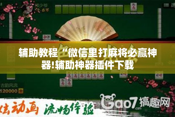 辅助教程“微信里打麻将必赢神器!辅助神器插件下载 辅助教程“微信里打麻将必赢神器!辅助神器插件下载