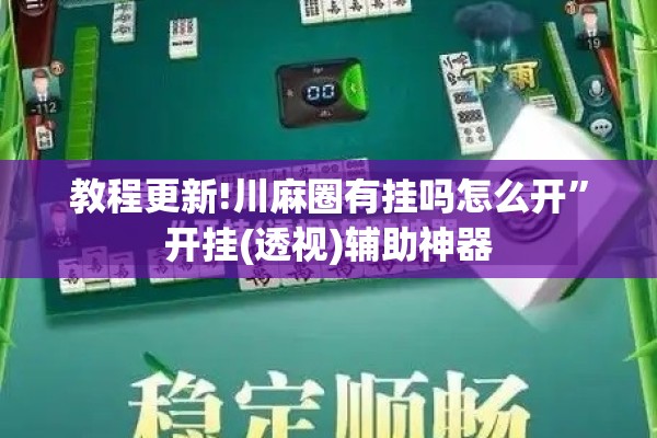 教程更新!川麻圈有挂吗怎么开	”开挂(透视)辅助神器